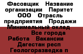 Фасовщик › Название организации ­ Паритет, ООО › Отрасль предприятия ­ Продажи › Минимальный оклад ­ 20 000 - Все города Работа » Вакансии   . Дагестан респ.,Геологоразведка п.